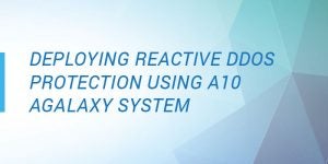 Deploying Reactive DDoS Protection Using A10 aGalaxy System