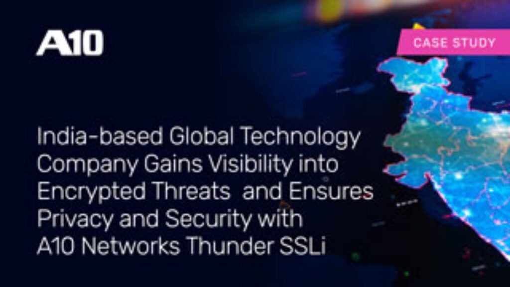 ndia-based Global Technology Company Gains Visibility into EncryptedThreats andEnsures Privacy and Security with A10 Networks Thunder SSLi