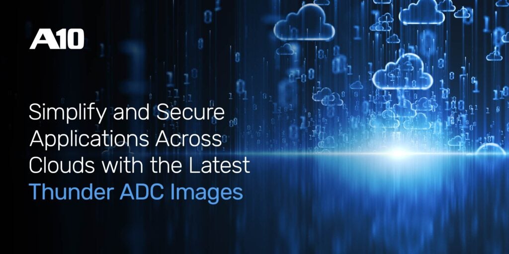 Simplify and Secure Applications Across Clouds with the Latest, High-Performance Thunder ADC Images